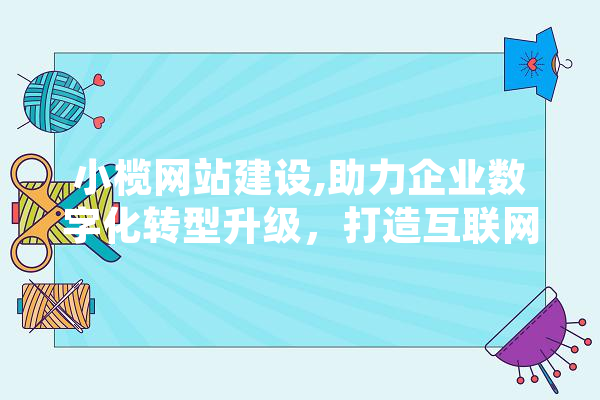 小榄网站建设,助力企业数字化转型升级，打造互联网新名片
