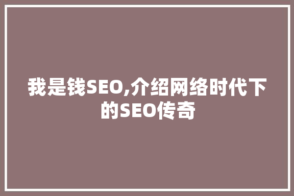 我是钱SEO,介绍网络时代下的SEO传奇