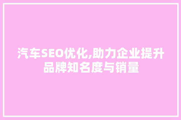 汽车SEO优化,助力企业提升品牌知名度与销量