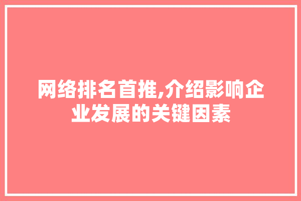 网络排名首推,介绍影响企业发展的关键因素