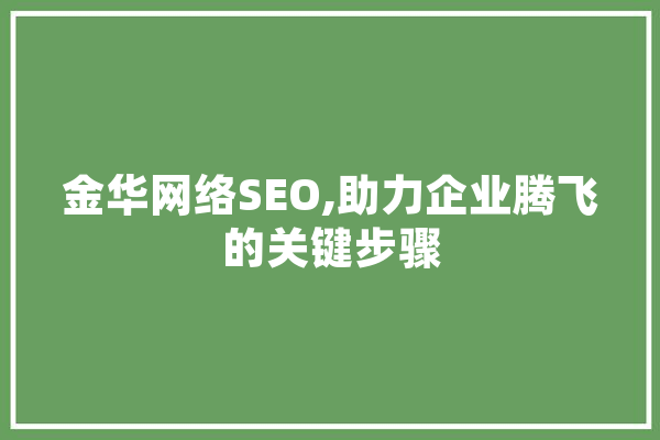 金华网络SEO,助力企业腾飞的关键步骤