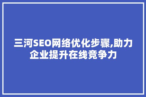 三河SEO网络优化步骤,助力企业提升在线竞争力