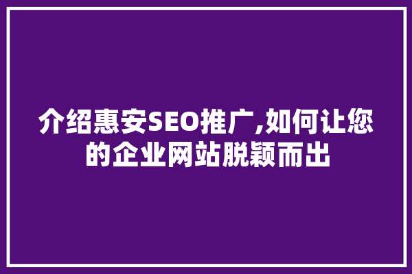 介绍惠安SEO推广,如何让您的企业网站脱颖而出