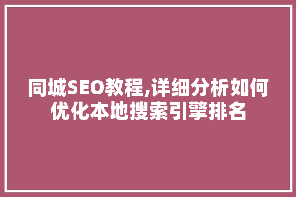 同城SEO教程,详细分析如何优化本地搜索引擎排名