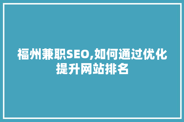 福州兼职SEO,如何通过优化提升网站排名