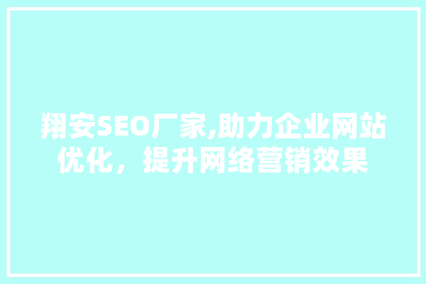 翔安SEO厂家,助力企业网站优化，提升网络营销效果