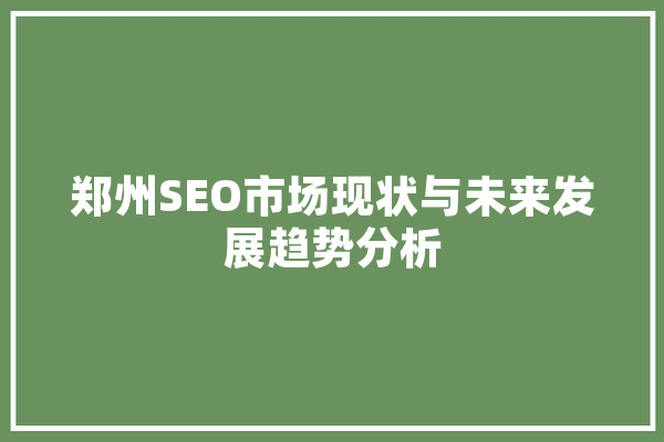 郑州SEO市场现状与未来发展趋势分析
