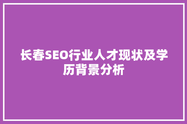 长春SEO行业人才现状及学历背景分析