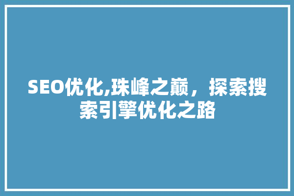 SEO优化,珠峰之巅，探索搜索引擎优化之路 AI快讯