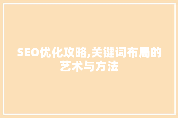 SEO优化攻略,关键词布局的艺术与方法 绘影字幕