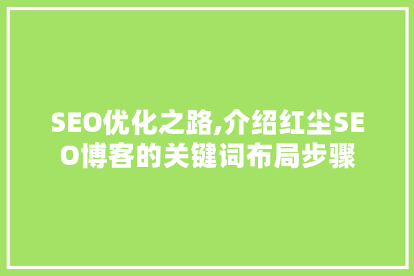 SEO优化之路,介绍红尘SEO博客的关键词布局步骤