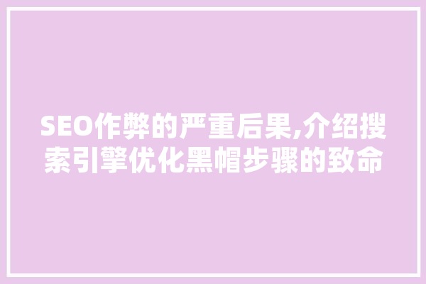 SEO作弊的严重后果,介绍搜索引擎优化黑帽步骤的致命隐患