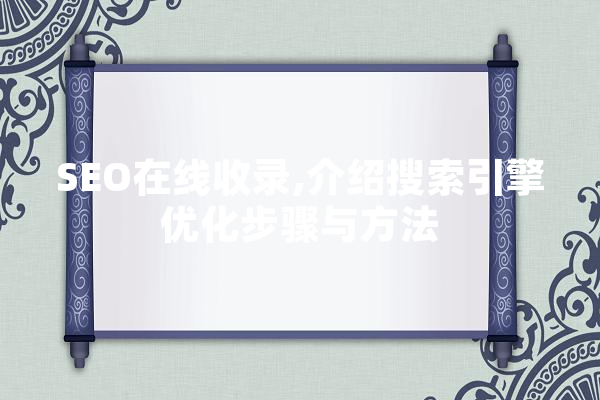 SEO在线收录,介绍搜索引擎优化步骤与方法
