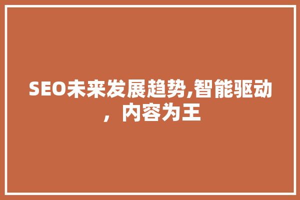 SEO未来发展趋势,智能驱动，内容为王