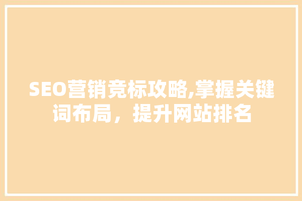 SEO营销竞标攻略,掌握关键词布局，提升网站排名