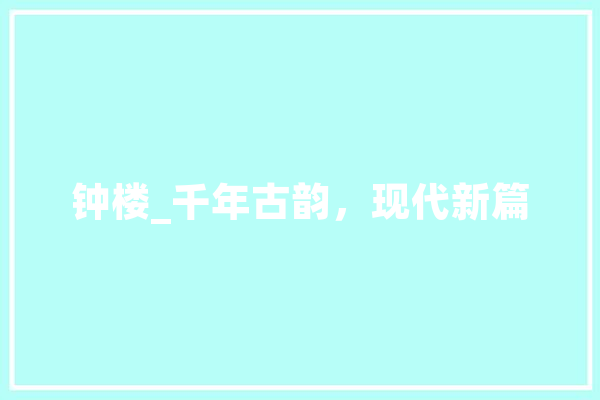 钟楼_千年古韵，现代新篇