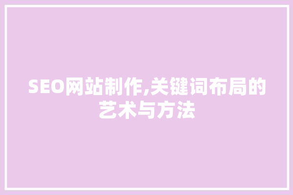 SEO网站制作,关键词布局的艺术与方法