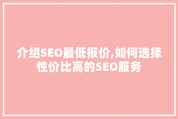 介绍SEO最低报价,如何选择性价比高的SEO服务