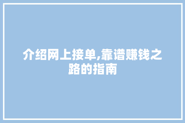 介绍网上接单,靠谱赚钱之路的指南