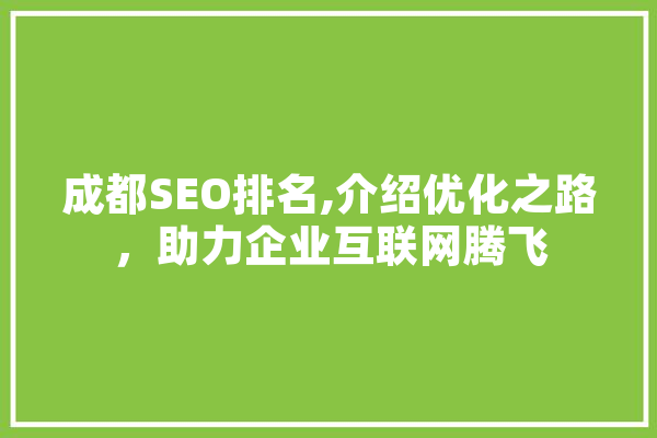 成都SEO排名,介绍优化之路，助力企业互联网腾飞