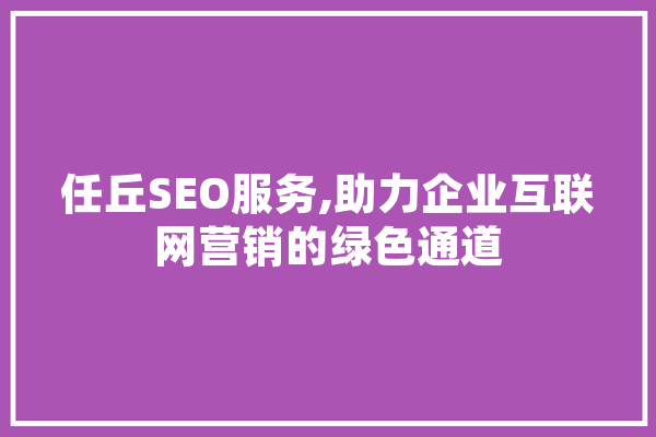 任丘SEO服务,助力企业互联网营销的绿色通道