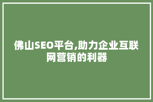 佛山SEO平台,助力企业互联网营销的利器