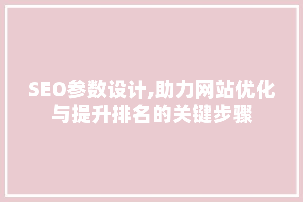 SEO参数设计,助力网站优化与提升排名的关键步骤