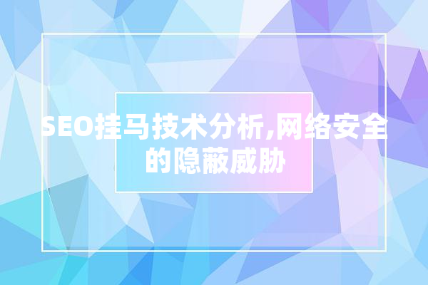 SEO挂马技术分析,网络安全的隐蔽威胁