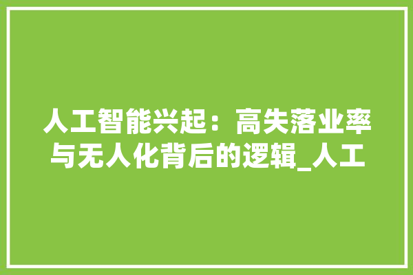 人工智能兴起：高失落业率与无人化背后的逻辑_人工智能_技巧 智能问答