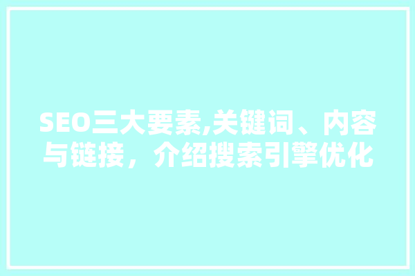 SEO三大要素,关键词、内容与链接，介绍搜索引擎优化之路