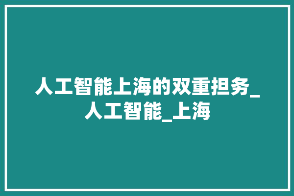 人工智能上海的双重担务_人工智能_上海