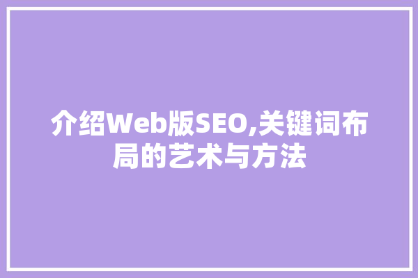 介绍Web版SEO,关键词布局的艺术与方法