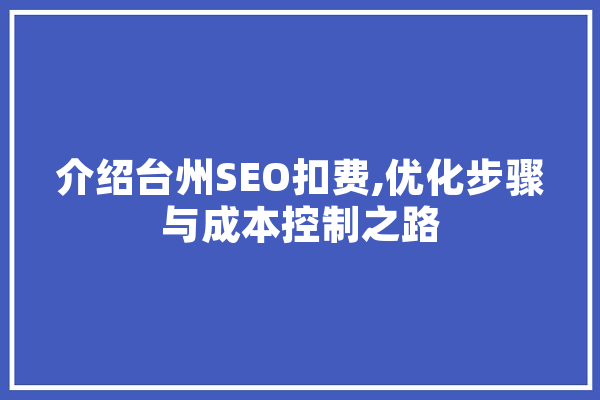 介绍台州SEO扣费,优化步骤与成本控制之路