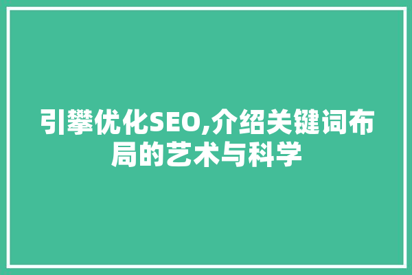 引攀优化SEO,介绍关键词布局的艺术与科学 智能写作