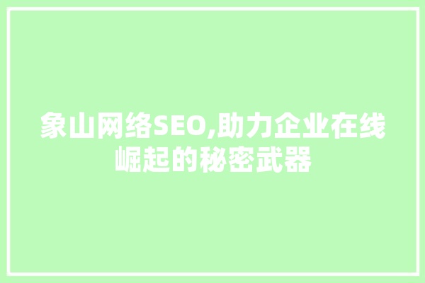 象山网络SEO,助力企业在线崛起的秘密武器 AI简讯