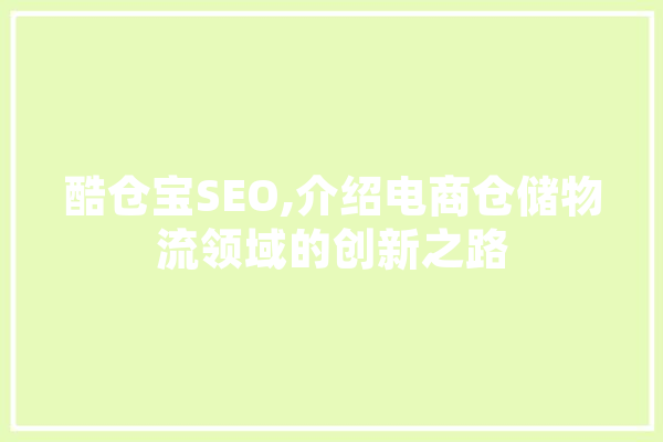 酷仓宝SEO,介绍电商仓储物流领域的创新之路