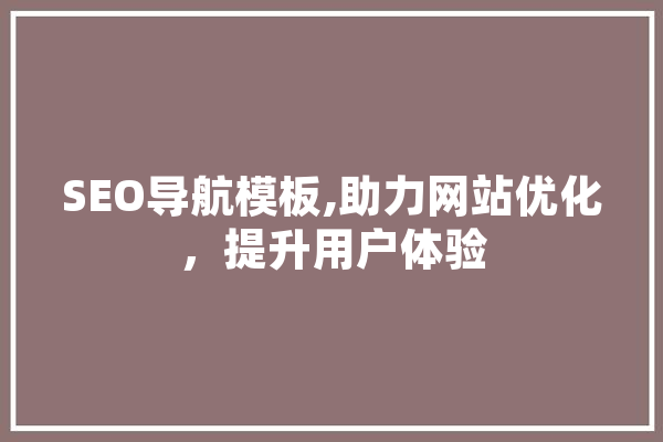 SEO导航模板,助力网站优化，提升用户体验