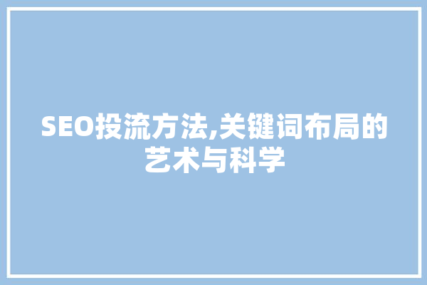 SEO投流方法,关键词布局的艺术与科学