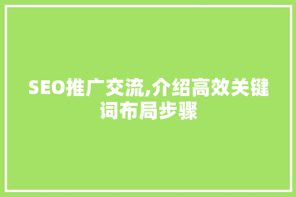 SEO推广交流,介绍高效关键词布局步骤