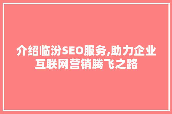 介绍临汾SEO服务,助力企业互联网营销腾飞之路