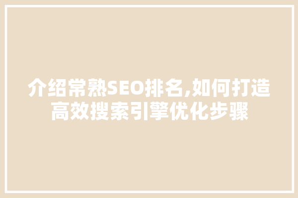 介绍常熟SEO排名,如何打造高效搜索引擎优化步骤