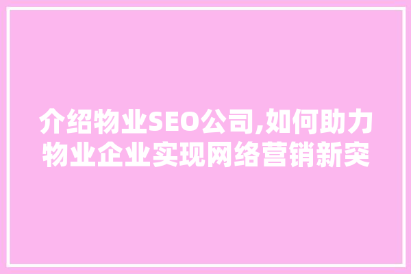 介绍物业SEO公司,如何助力物业企业实现网络营销新突破