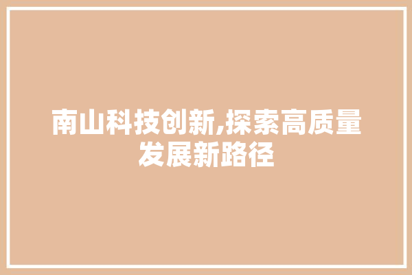 南山科技创新,探索高质量发展新路径