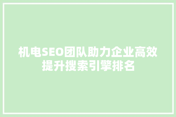 机电SEO团队助力企业高效提升搜索引擎排名
