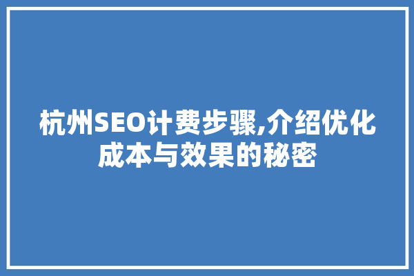 杭州SEO计费步骤,介绍优化成本与效果的秘密