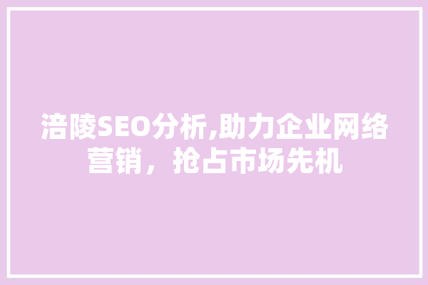 涪陵SEO分析,助力企业网络营销，抢占市场先机