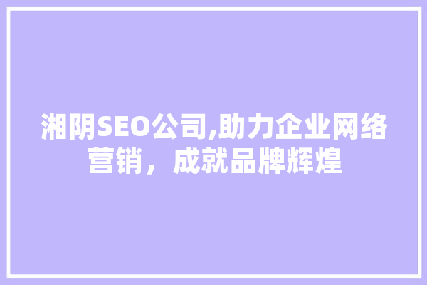 湘阴SEO公司,助力企业网络营销，成就品牌辉煌 智能问答