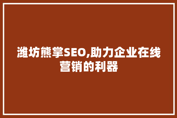 潍坊熊掌SEO,助力企业在线营销的利器