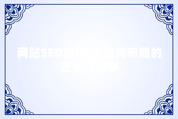 网站SEO宣传,关键词布局的艺术与科学