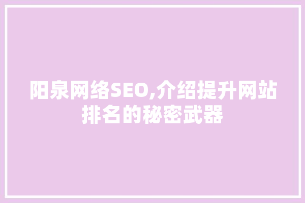 阳泉网络SEO,介绍提升网站排名的秘密武器